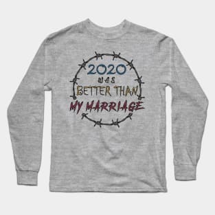 2020 WAS BETTER THAN MY MARRIAGE Long Sleeve T-Shirt